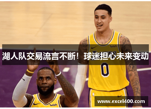 湖人队交易流言不断！球迷担心未来变动