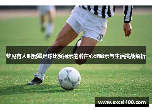 梦见有人叫我踢足球比赛揭示的潜在心理暗示与生活挑战解析